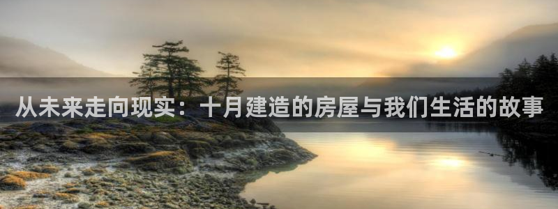 c7娱乐注册：从未来走向现实：十月建造的房屋与我们生活的故事