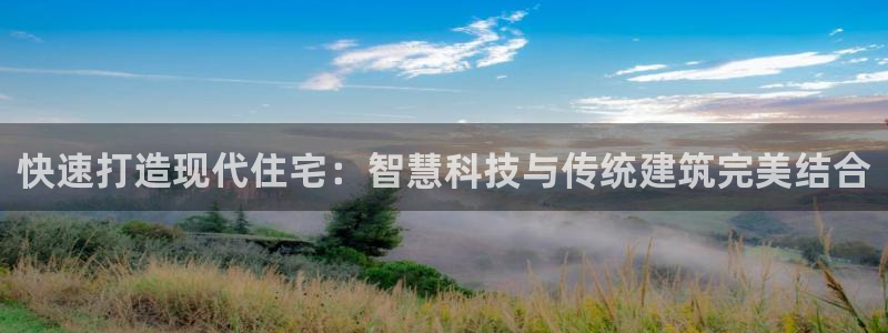 贵州c7娱乐：快速打造现代住宅：智慧科技与传统建筑完美结合