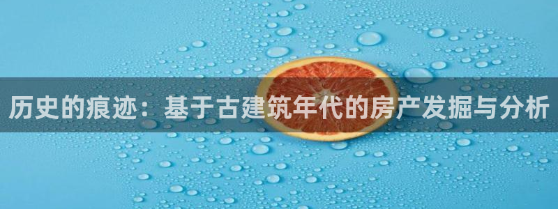 c7娱乐提现多久到账：历史的痕迹：基于古建筑年代的房产发掘与分析