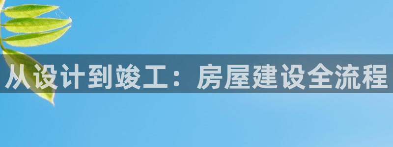 c7娱乐在线：从设计到竣工：房屋建设全流程