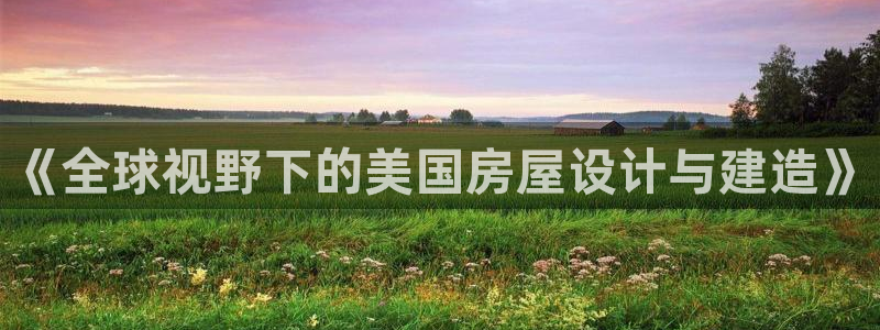 c7娱乐提现多久到账：《全球视野下的美国房屋设计与建造》